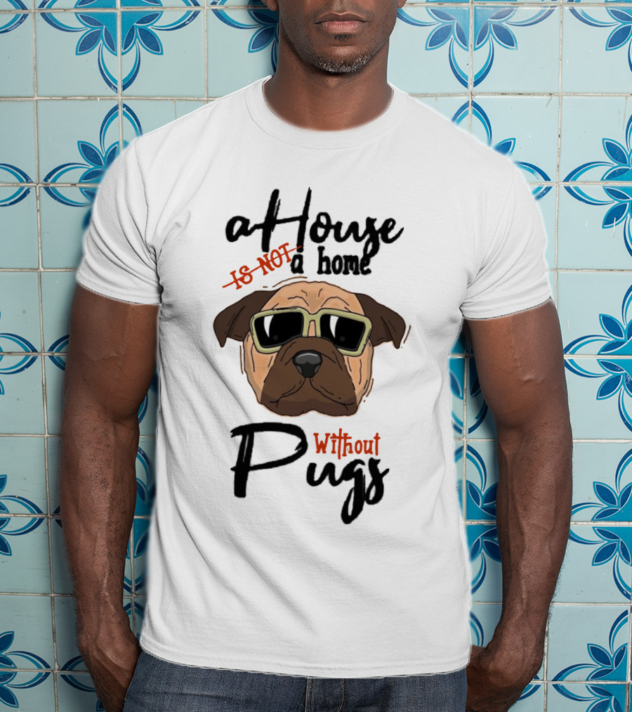 A House A Home Without Pugs T-Shirt