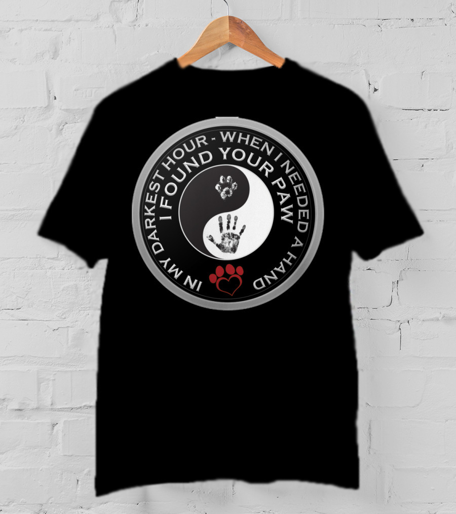 In My Darkest Hour When I Needed A Hand I Found Your Paw Yin Yang Paw Print And Handprint With Heart Paws T-Shirt