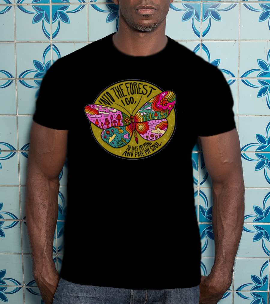 Into The Forest I Go Psychedelic Butterfly Lose My Mind Free My Soul T-Shirt