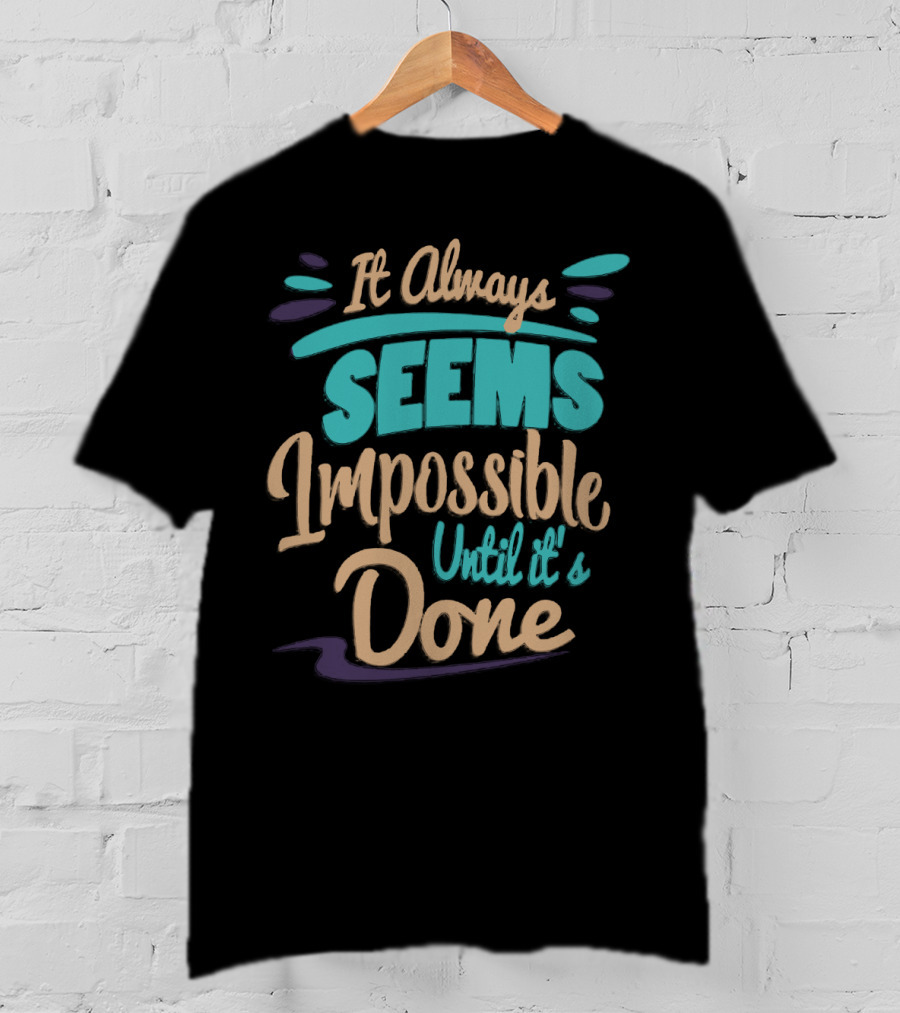 It Always Seems Impossible Until It's Done T-Shirt