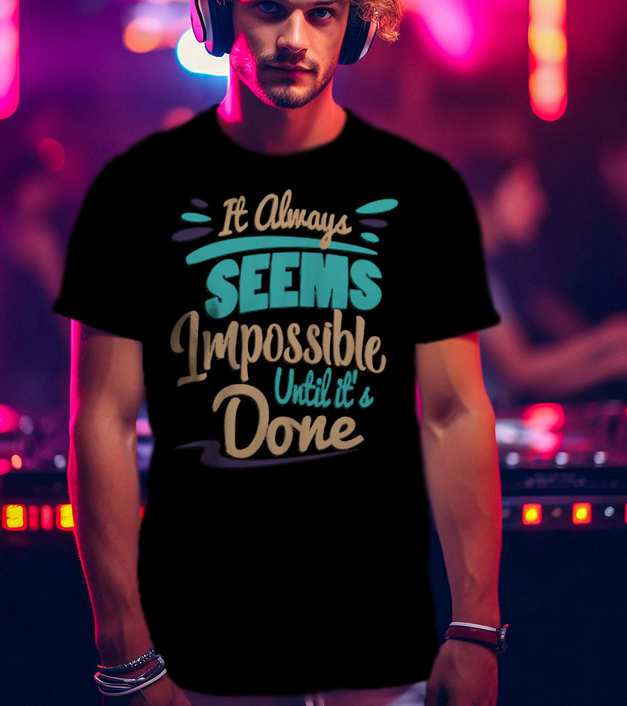 It Always Seems Impossible Until It's Done T-Shirt