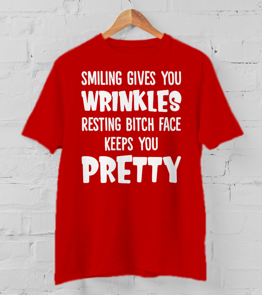 Smiling Gives You Wrinkles Resting Bitch Face Keeps You Pretty T-Shirt