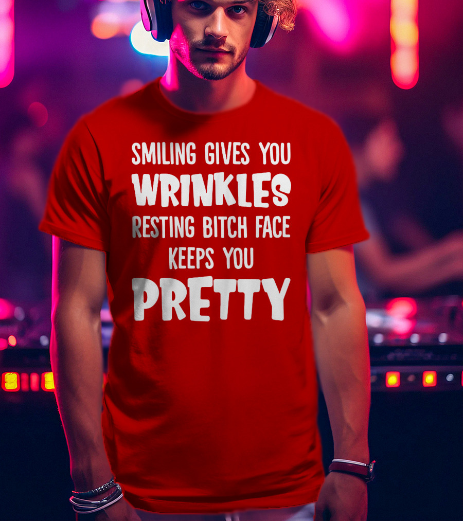 Smiling Gives You Wrinkles Resting Bitch Face Keeps You Pretty T-Shirt