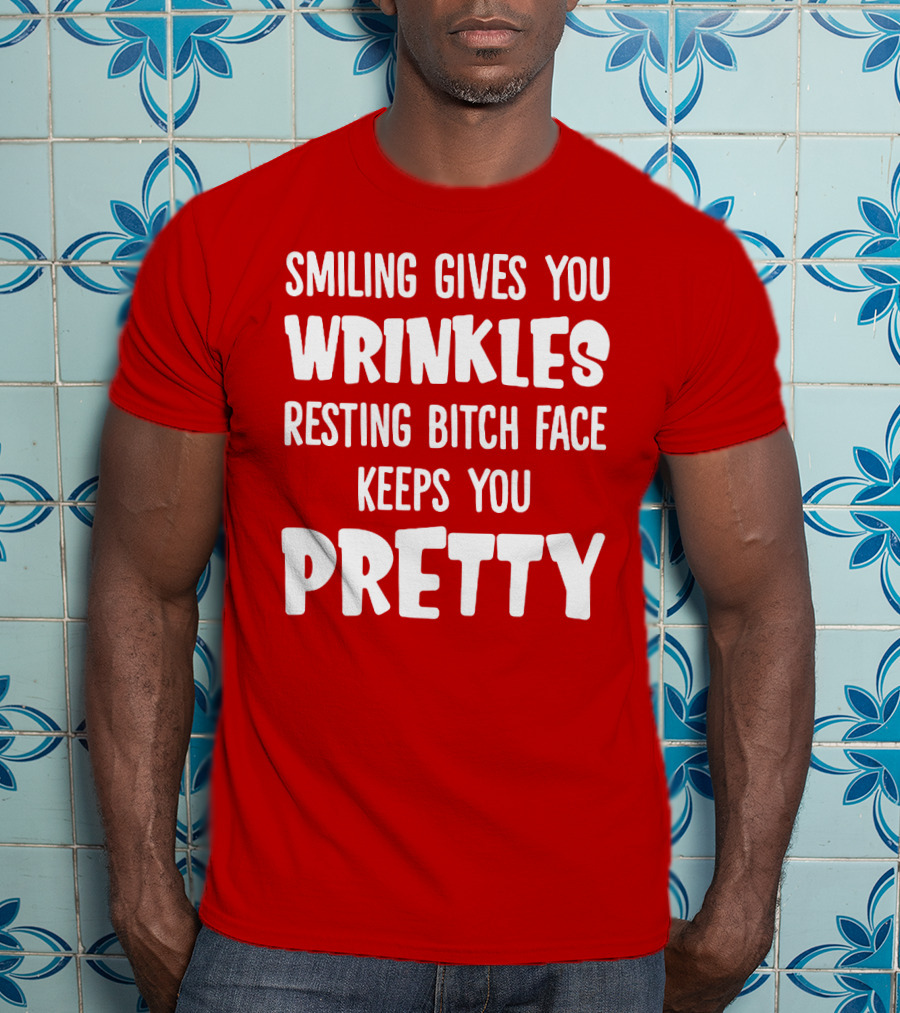 Smiling Gives You Wrinkles Resting Bitch Face Keeps You Pretty T-Shirt