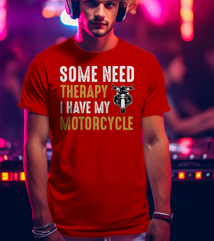 Some Need Therapy I Have My Motorcycle With Front View Handlebar And Headlight T-Shirt