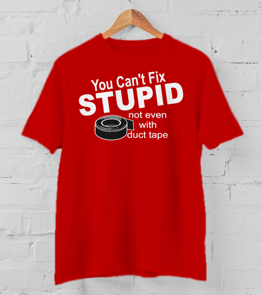 You Can't Fix Stupid Not Even With Duct Tape Roll T-Shirt