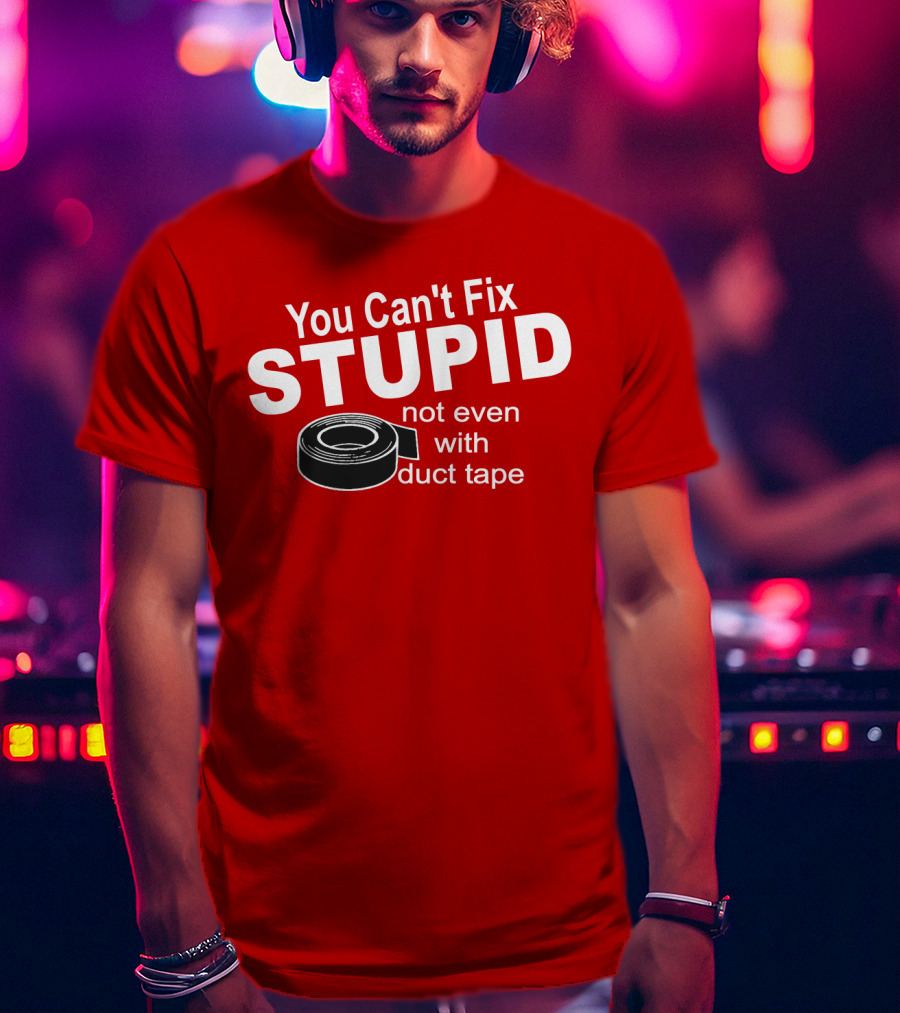 You Can't Fix Stupid Not Even With Duct Tape Roll T-Shirt