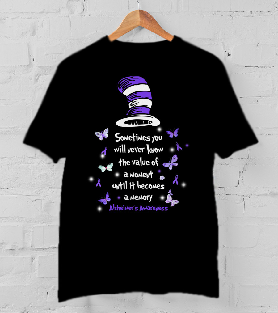 Sometimes You Will Never Know The Value Of A Moment Until It Becomes A Memory Alzheimer's Awareness T-Shirt