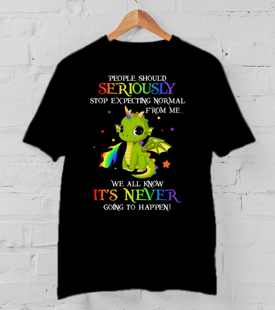 People Should Seriously Stop Expecting Normal From Me We All Know It's Never Going To Happen Rainbow Dragon T-Shirt