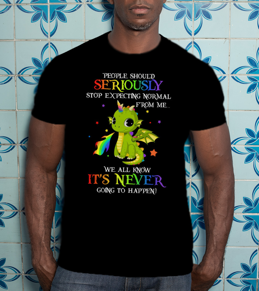 People Should Seriously Stop Expecting Normal From Me We All Know It's Never Going To Happen Rainbow Dragon T-Shirt