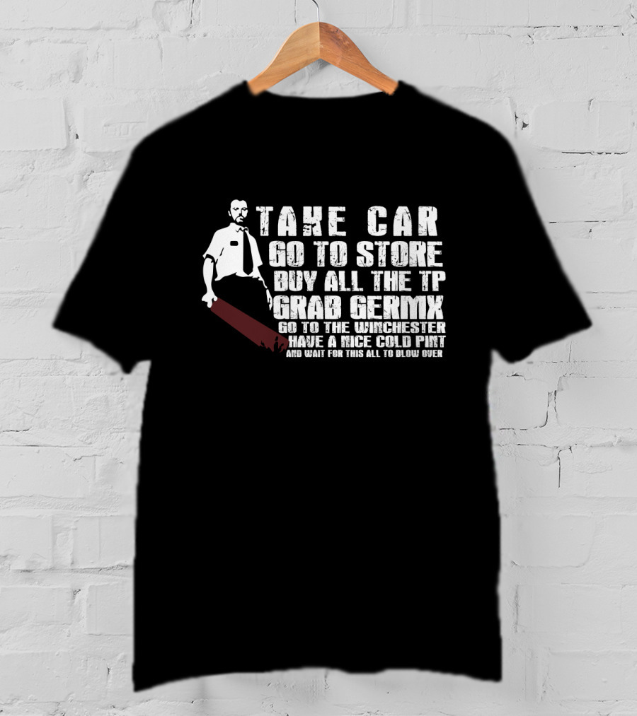 Take Car Go To Store Buy All The TP Grab Germx Go To The Winchester Have A Nice Cold Pint And Wait For This All To Blow Over T-Shirt