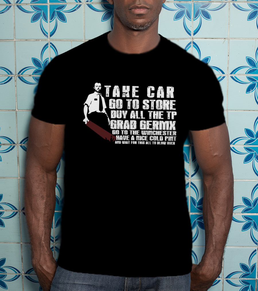 Take Car Go To Store Buy All The TP Grab Germx Go To The Winchester Have A Nice Cold Pint And Wait For This All To Blow Over T-Shirt