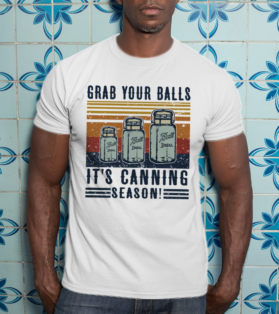 Grab Your Balls It's Canning Season Ball Ideal Jars T-Shirt