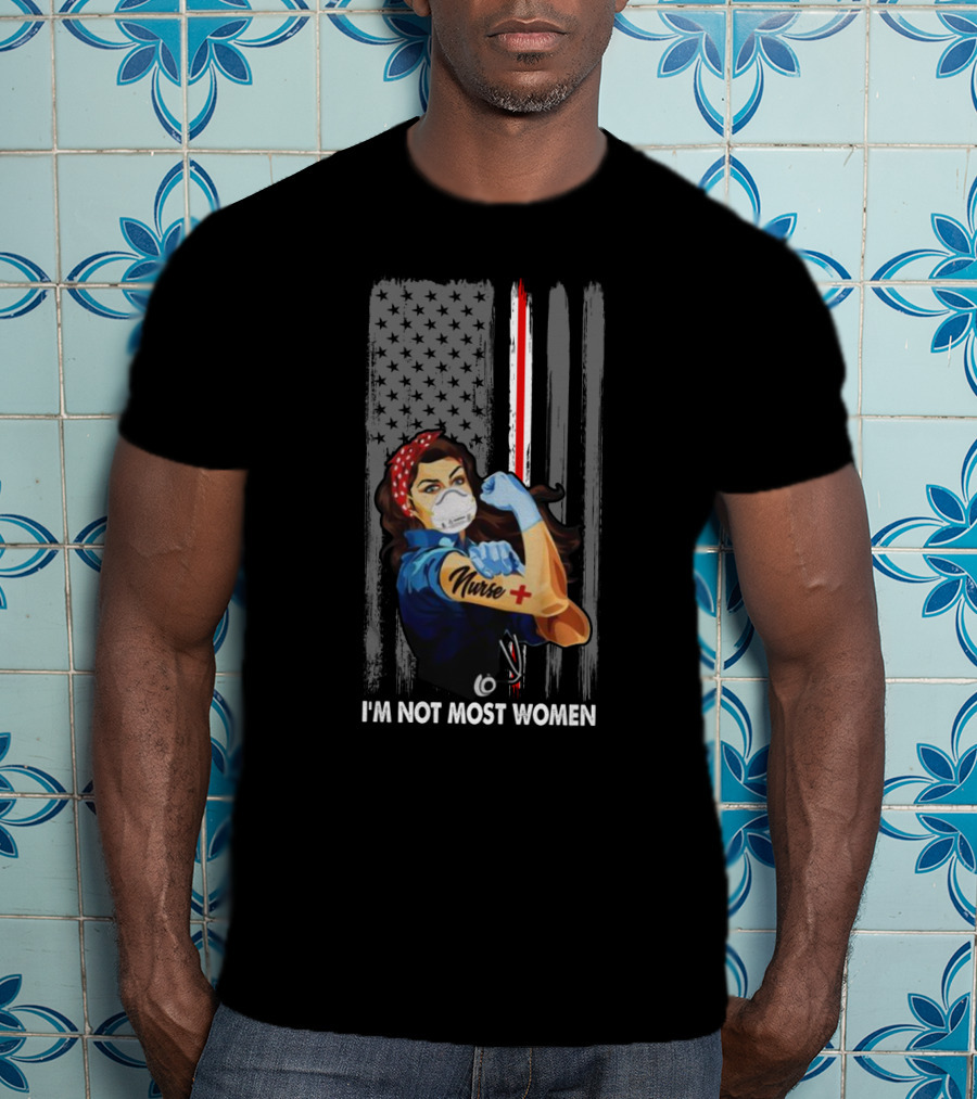I'm Not Most Women American Flag Nurse Rosie The Riveter T-Shirt