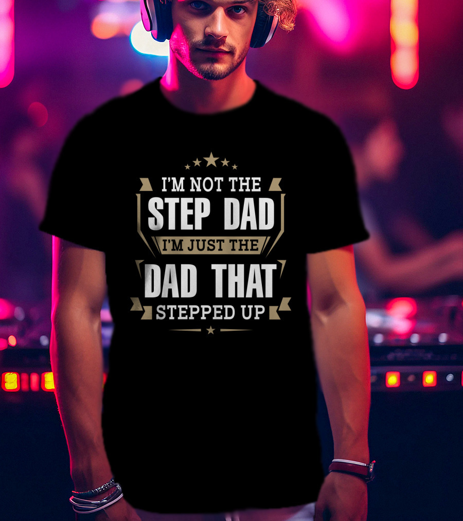 I'm Not The Step Dad Just The Dad That Stepped Up Stars Ribbons T-Shirt