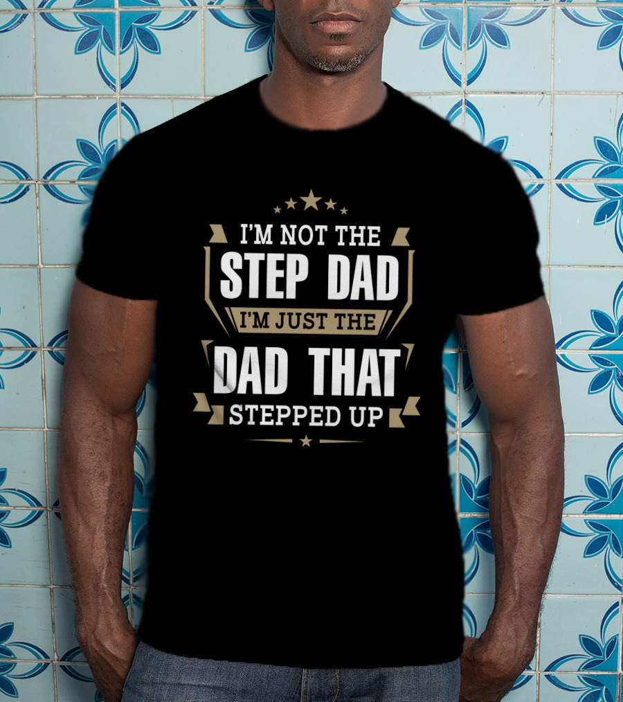 I'm Not The Step Dad Just The Dad That Stepped Up Stars Ribbons T-Shirt