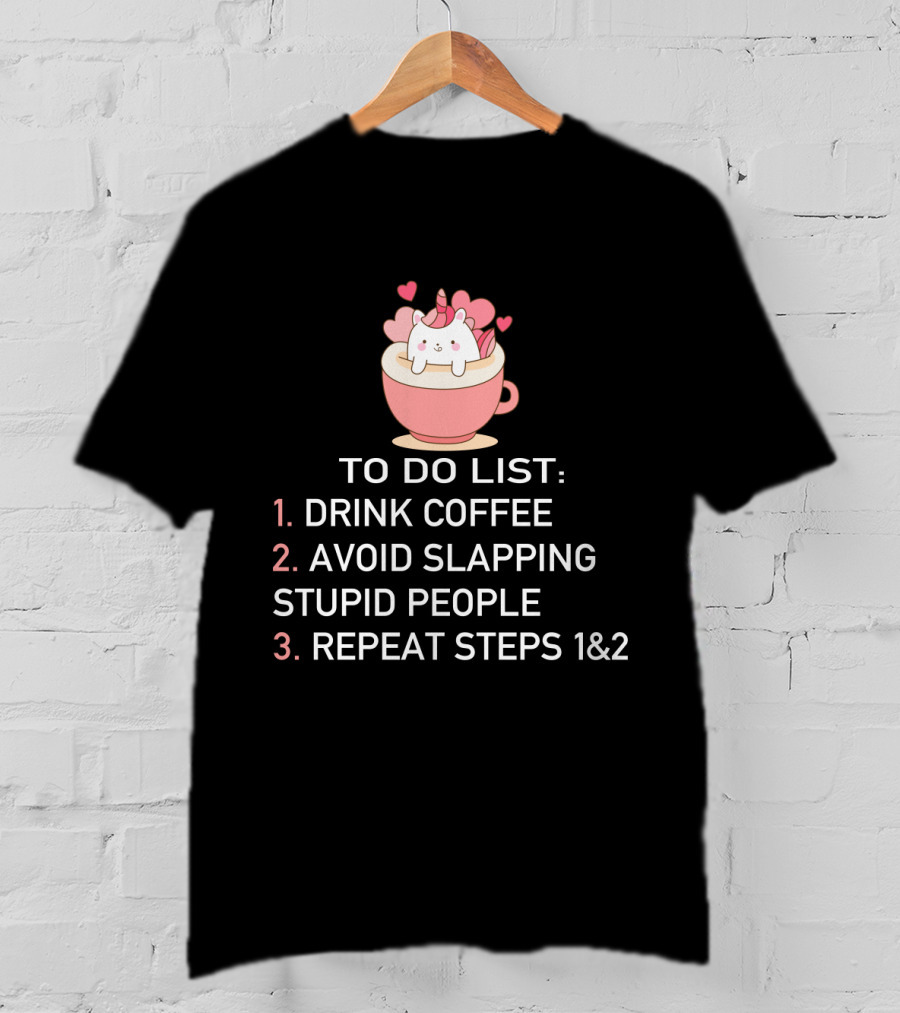 Cat Coffee To Do List Unicorn Avoid Slapping Stupid People Repeat T-Shirt