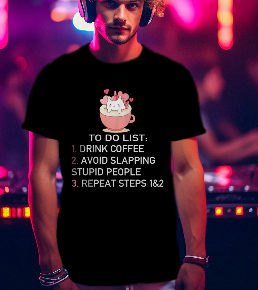 Cat Coffee To Do List Unicorn Avoid Slapping Stupid People Repeat T-Shirt