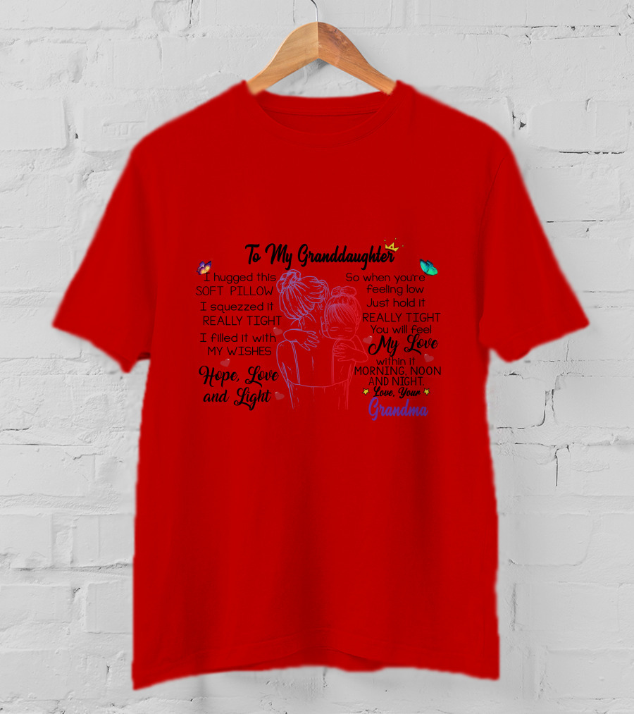 To My Granddaughter I Hugged This Soft Pillow Filled With My Love Hope Light Love Your Grandma T-Shirt