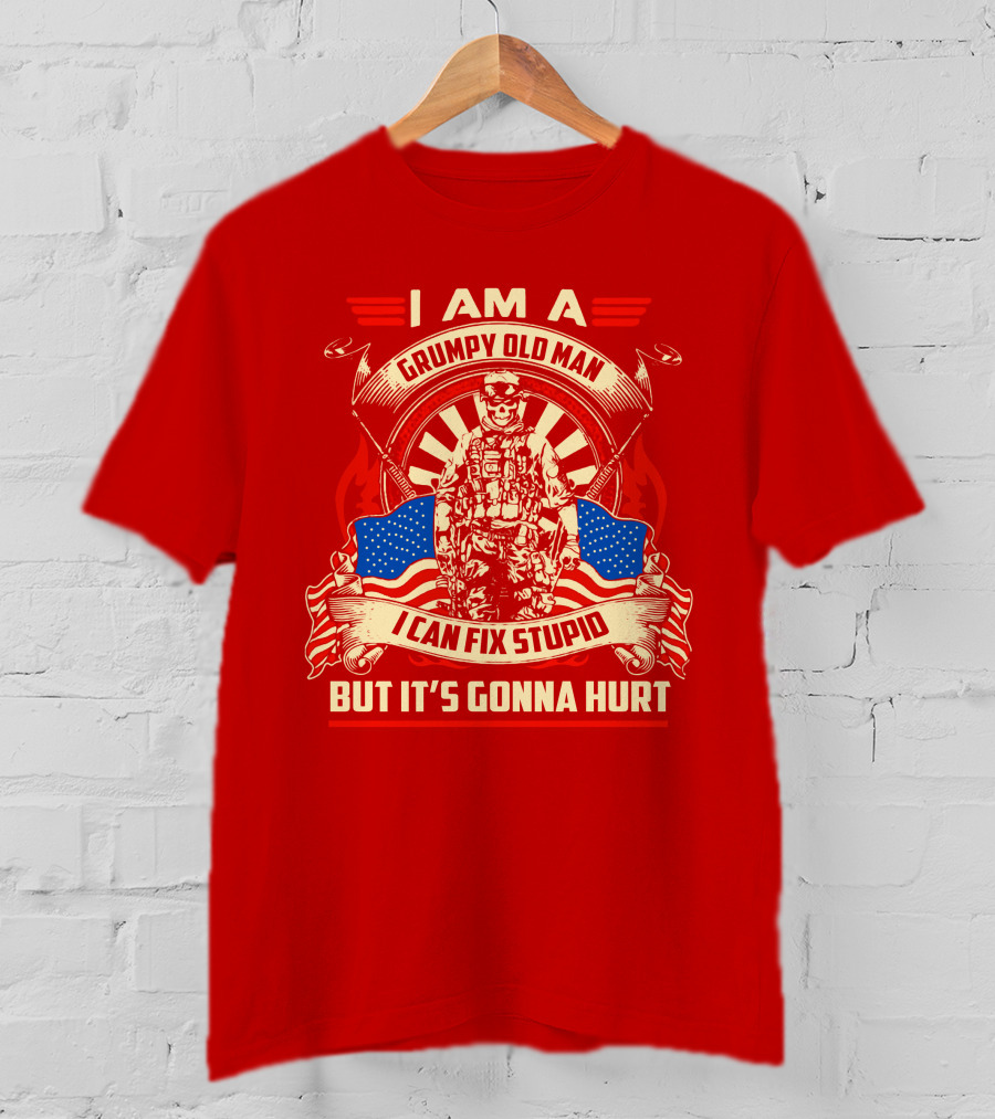I Am A Grumpy Old Man I Can Fix Stupid But It's Gonna Hurt American Soldier Patriotic T-Shirt