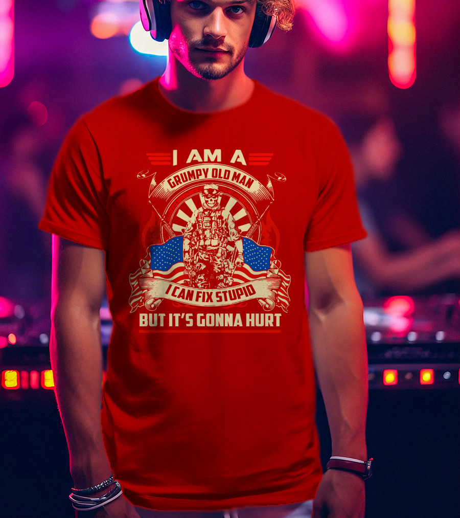 I Am A Grumpy Old Man I Can Fix Stupid But It's Gonna Hurt American Soldier Patriotic T-Shirt