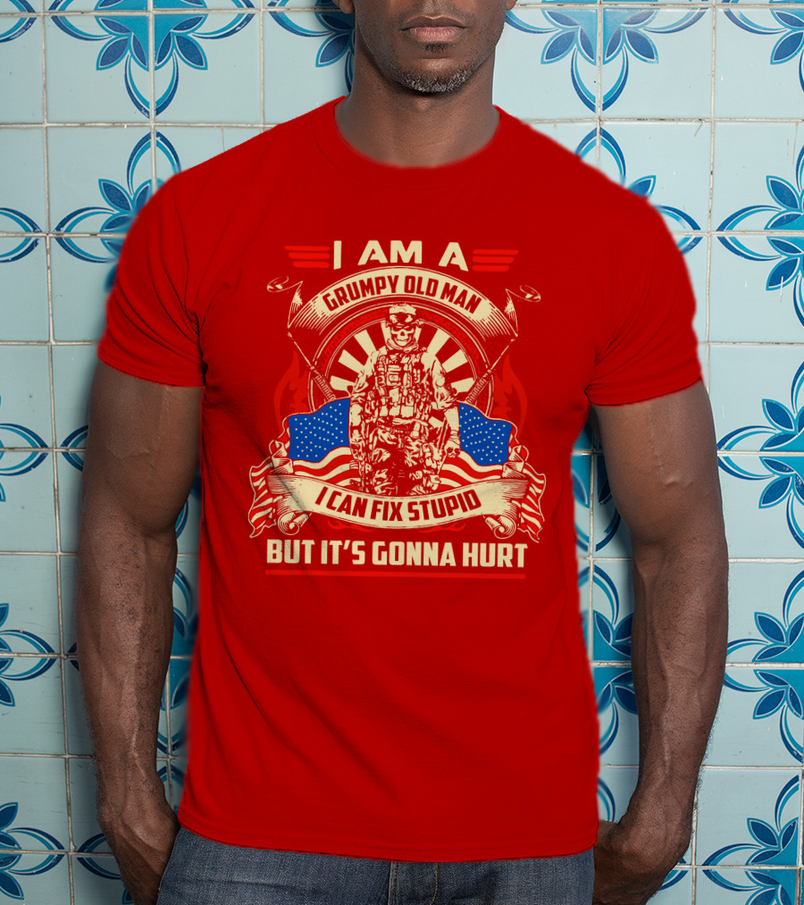 I Am A Grumpy Old Man I Can Fix Stupid But It's Gonna Hurt American Soldier Patriotic T-Shirt