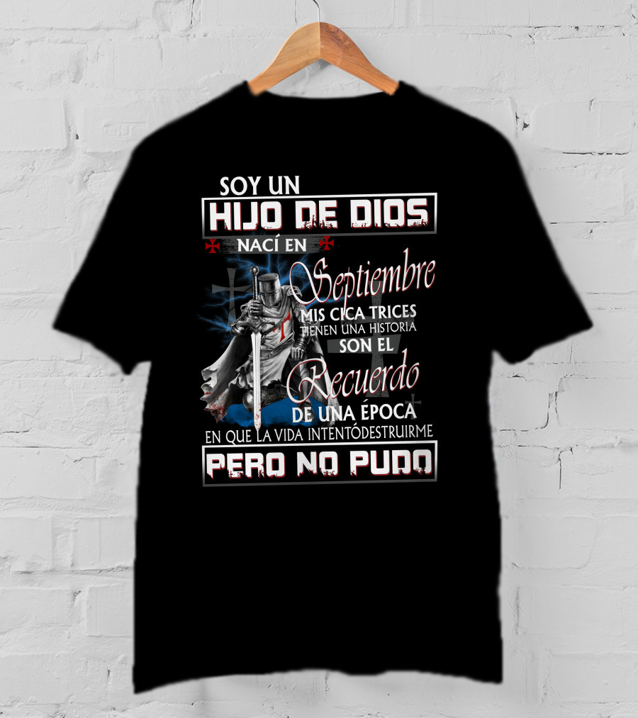 Soy Un Hijo De Dios Nací En Septiembre Mis Cicatrices Tienen Una Historia Son El Recuerdo De Una Época En Que La Vida Intentó Destruirme Pero No Pudo T-Shirt