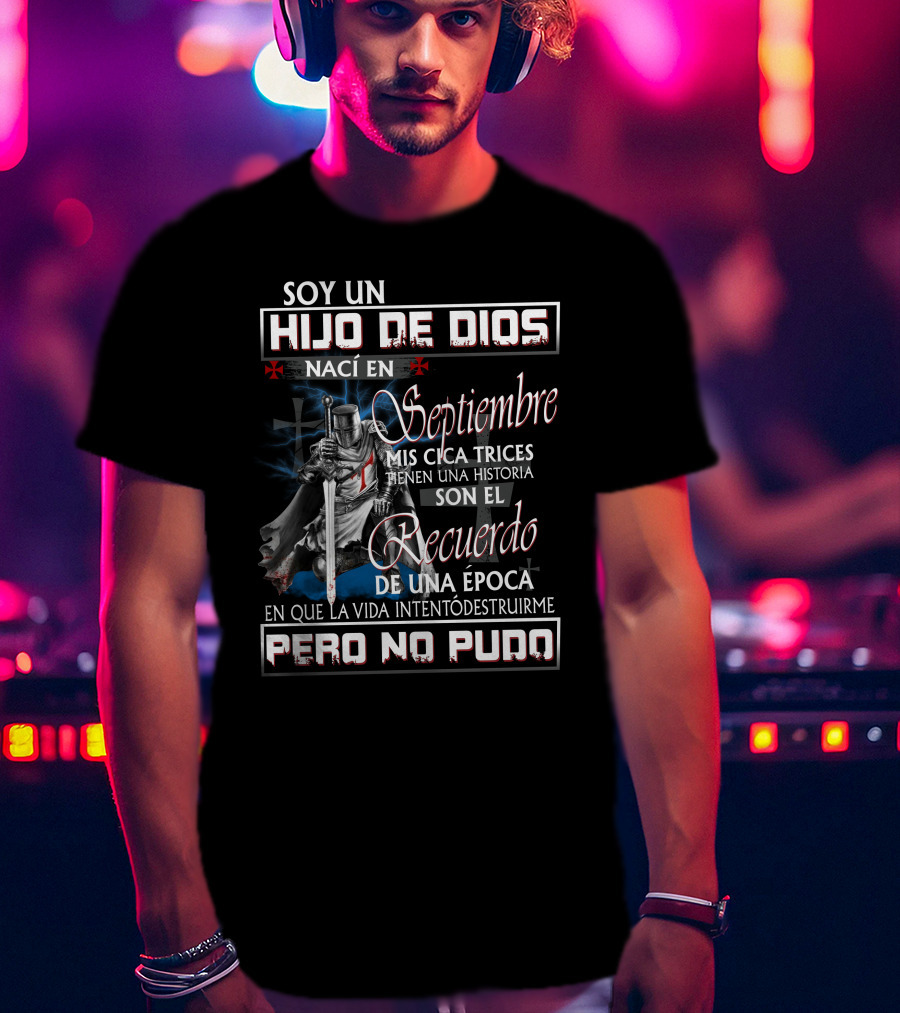 Soy Un Hijo De Dios Nací En Septiembre Mis Cicatrices Tienen Una Historia Son El Recuerdo De Una Época En Que La Vida Intentó Destruirme Pero No Pudo T-Shirt