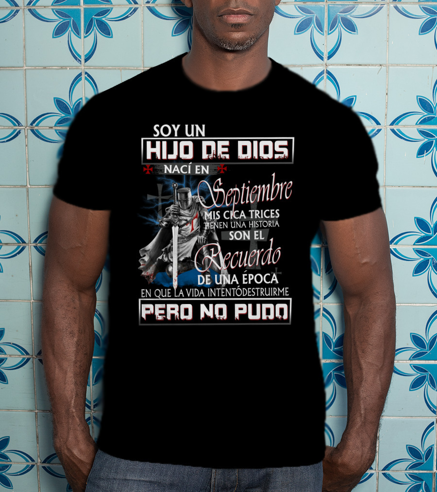 Soy Un Hijo De Dios Nací En Septiembre Mis Cicatrices Tienen Una Historia Son El Recuerdo De Una Época En Que La Vida Intentó Destruirme Pero No Pudo T-Shirt