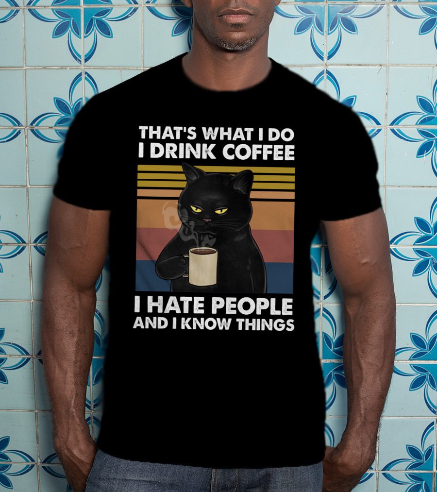 That's What I Do I Drink Coffee I Hate People And I Know Things Cat T-Shirt