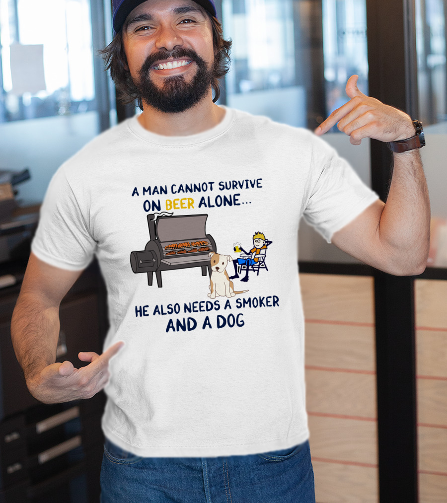A Man Cannot Survive On Beer Alone He Also Needs A Smoker And A Dog T-Shirt