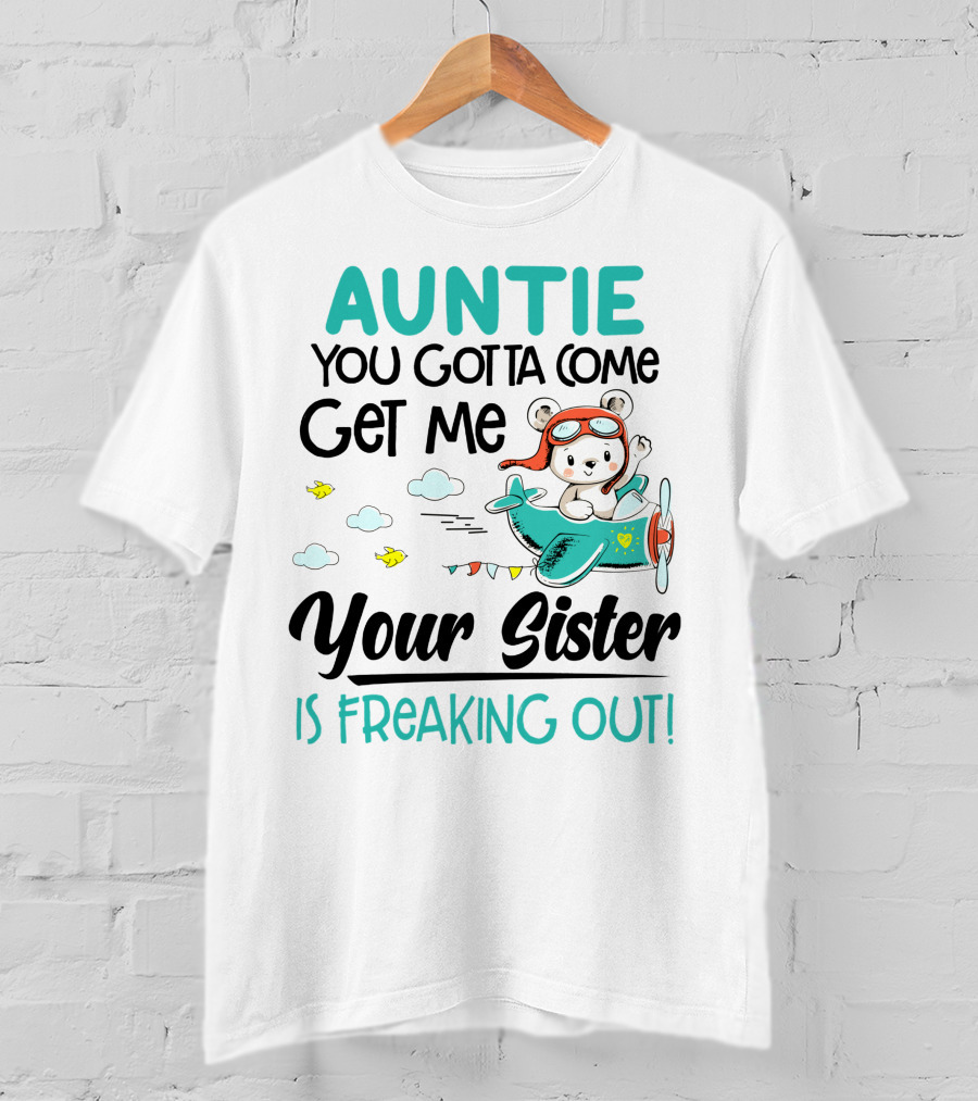 Auntie You Gotta Come Get Me Your Sister Is Freaking Out Bear In Airplane T-Shirt