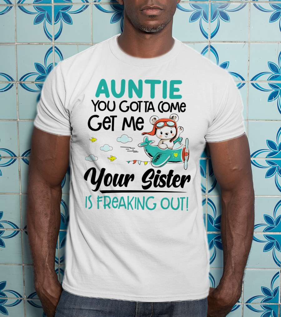 Auntie You Gotta Come Get Me Your Sister Is Freaking Out Bear In Airplane T-Shirt