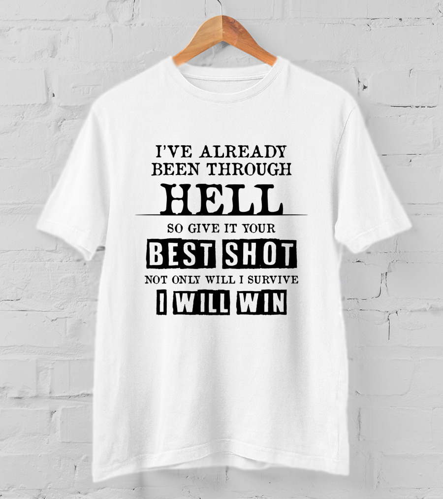 I’ve Already Been Through Hell So Give It Your Best Shot Not Only Will I Survive I Will Win T-Shirt