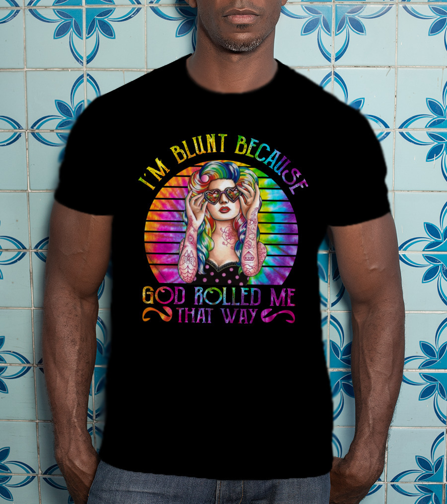 I'm Blunt Because God Rolled Me That Way Retro Girl Rainbow Tie-Dye T-Shirt