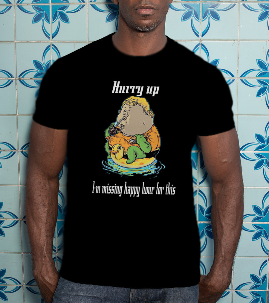 Hurry Up Fat Aquaman I'm Missing Happy Hour For This T-Shirt