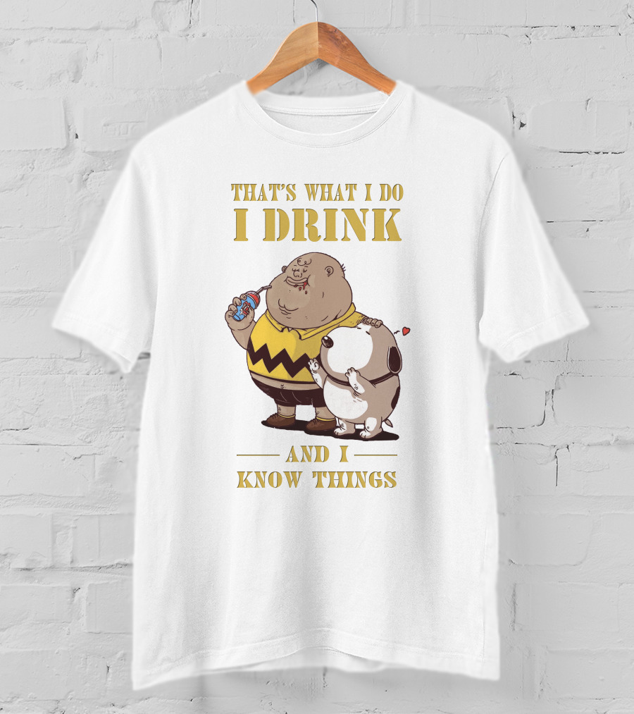 That's What I Do I Drink And I Know Things Fat Charlie Brown With Snoopy T-Shirt