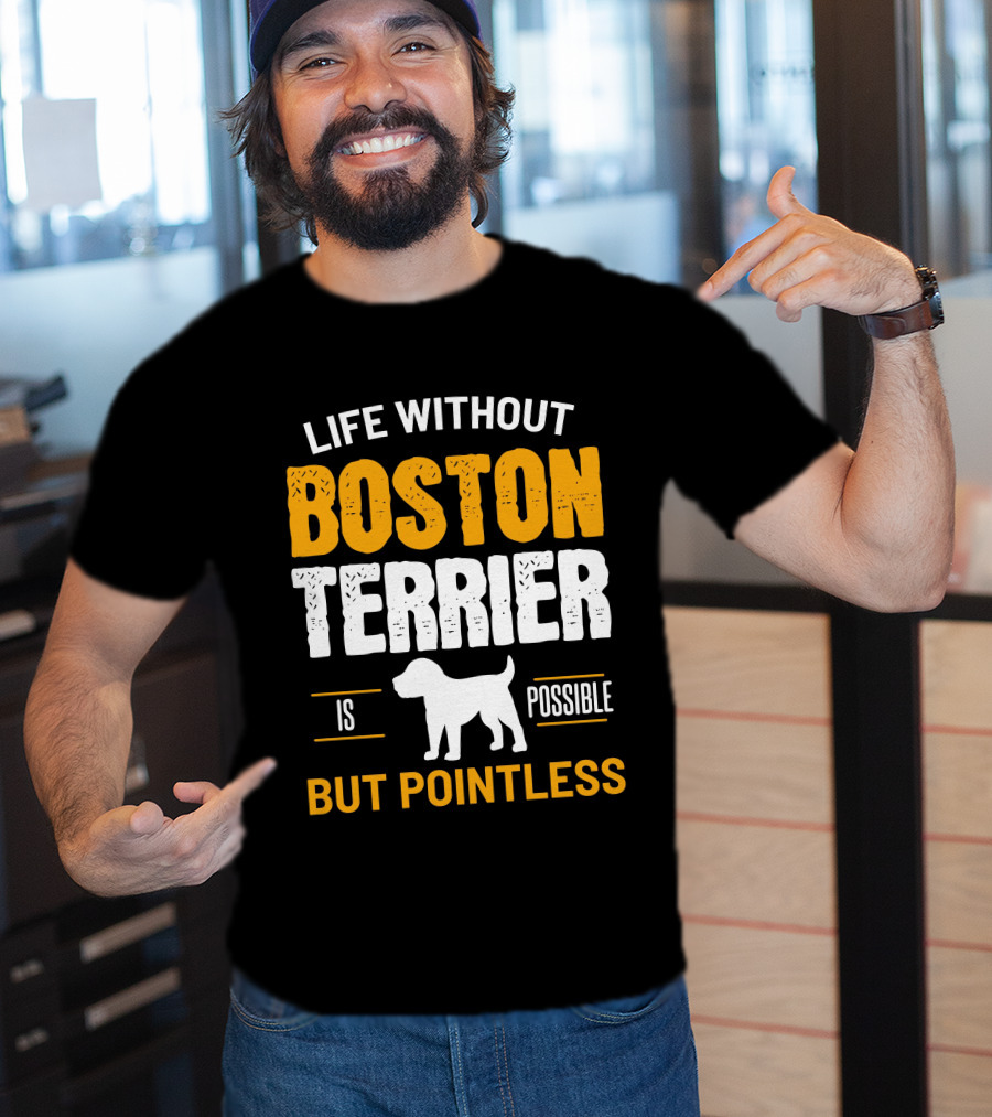 Life Without Boston Terrier Is Possible But Pointless Is Possible T-Shirt