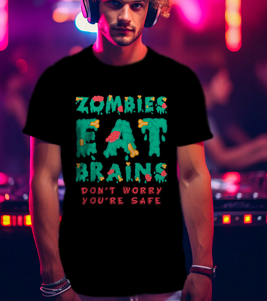 Zombies Eat Brains Don't Worry You're Safe Dripping Letters Bone And Brain Graphics T-Shirt