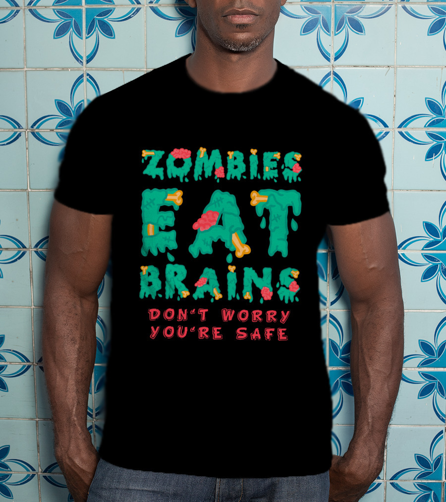 Zombies Eat Brains Don't Worry You're Safe Dripping Letters Bone And Brain Graphics T-Shirt