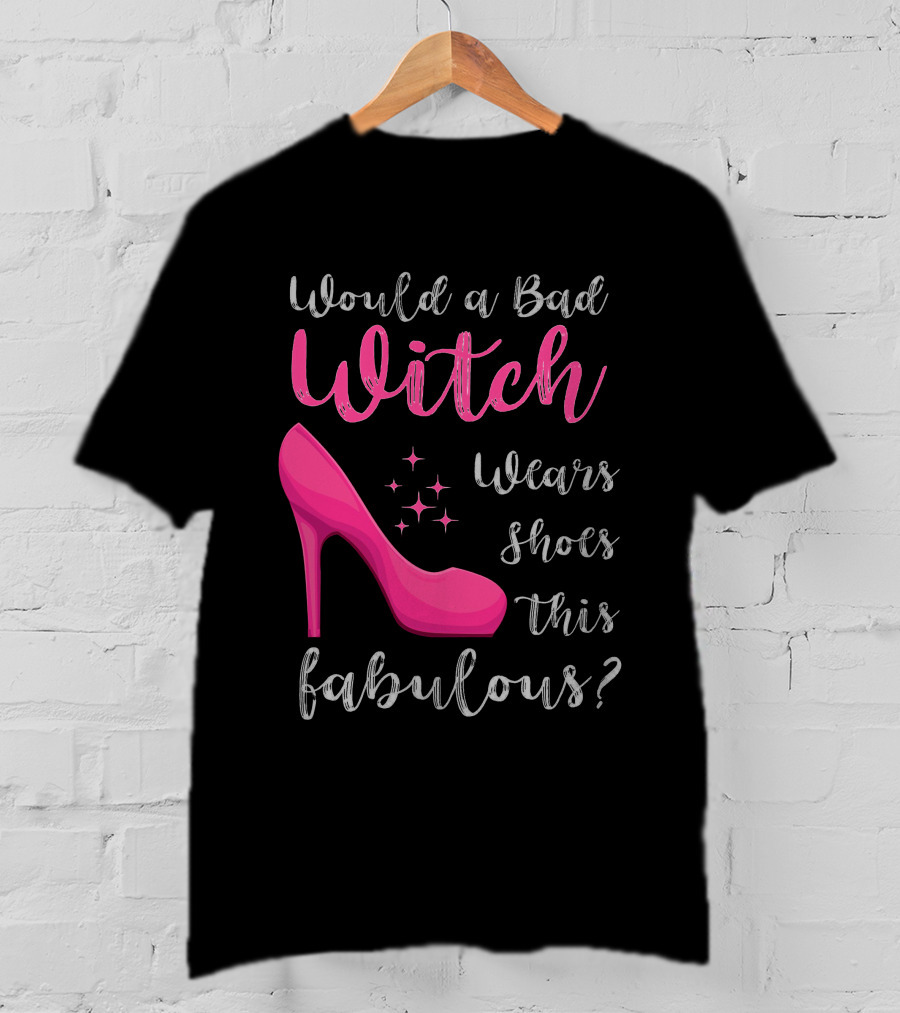 Would A Bad Witch Wear Shoes This Fabulous? T-Shirt