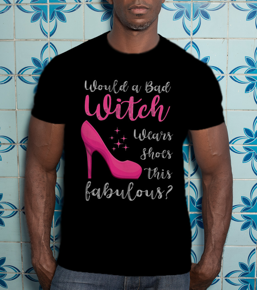 Would A Bad Witch Wear Shoes This Fabulous? T-Shirt