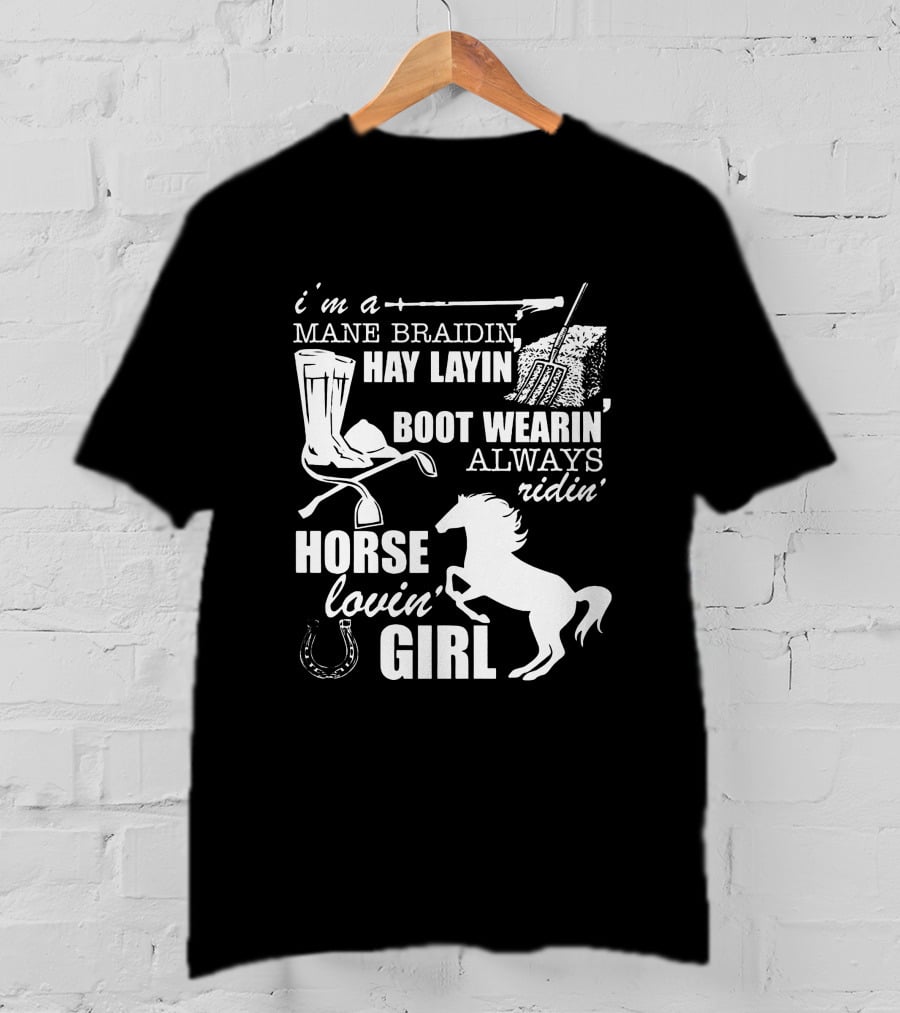 I'm A Mane Braidin Hay Layin Boot Wearin Always Ridin Horse Lovin Girl T-Shirt