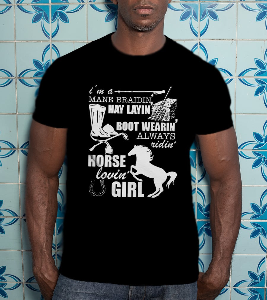 I'm A Mane Braidin Hay Layin Boot Wearin Always Ridin Horse Lovin Girl T-Shirt