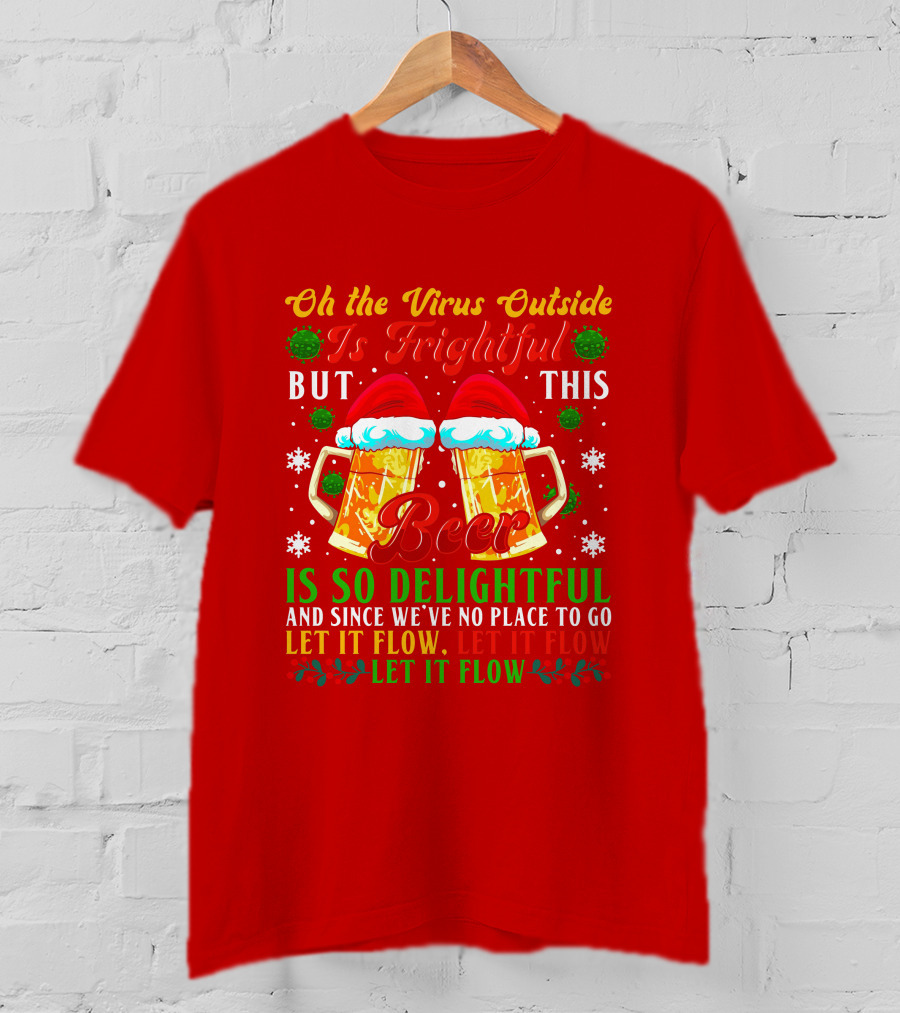 Oh The Virus Outside Is Frightful But This Beer Is So Delightful Let It Flow Let It Flow T-Shirt