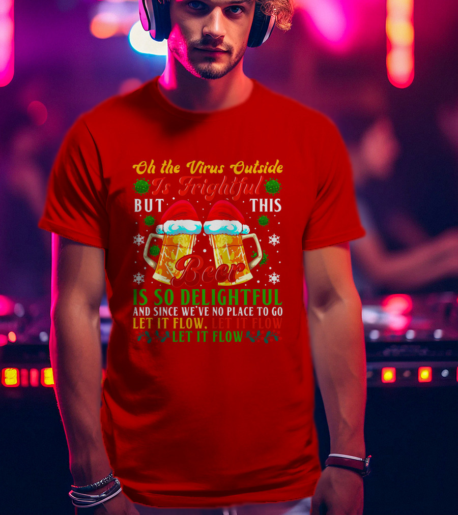 Oh The Virus Outside Is Frightful But This Beer Is So Delightful Let It Flow Let It Flow T-Shirt