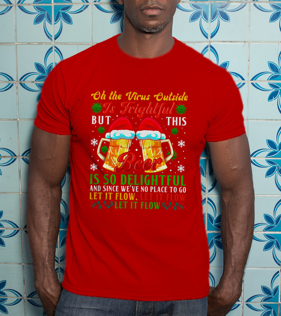 Oh The Virus Outside Is Frightful But This Beer Is So Delightful Let It Flow Let It Flow T-Shirt
