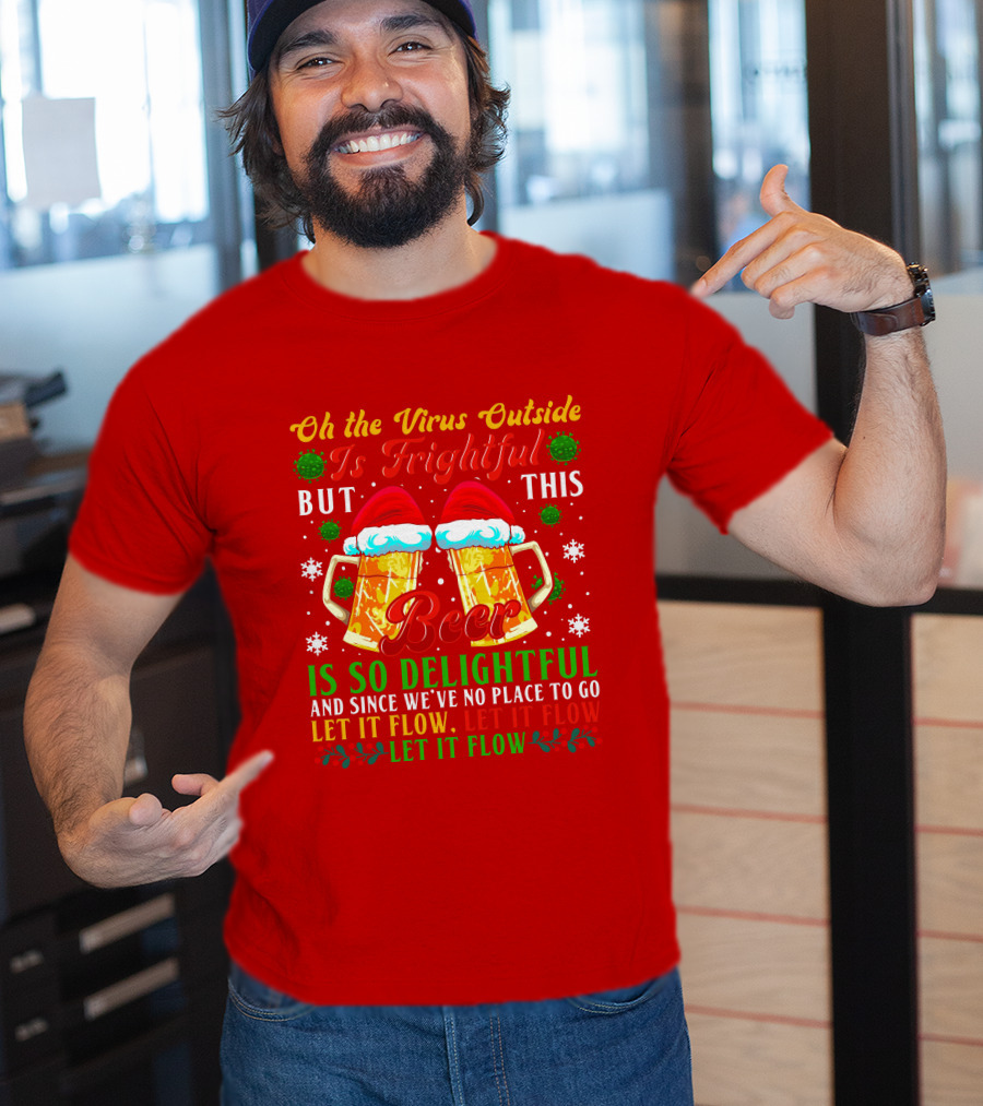 Oh The Virus Outside Is Frightful But This Beer Is So Delightful Let It Flow Let It Flow T-Shirt