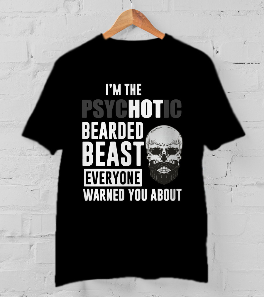 I'm The Psychotic Bearded Beast Everyone Warned You About Skull T-Shirt