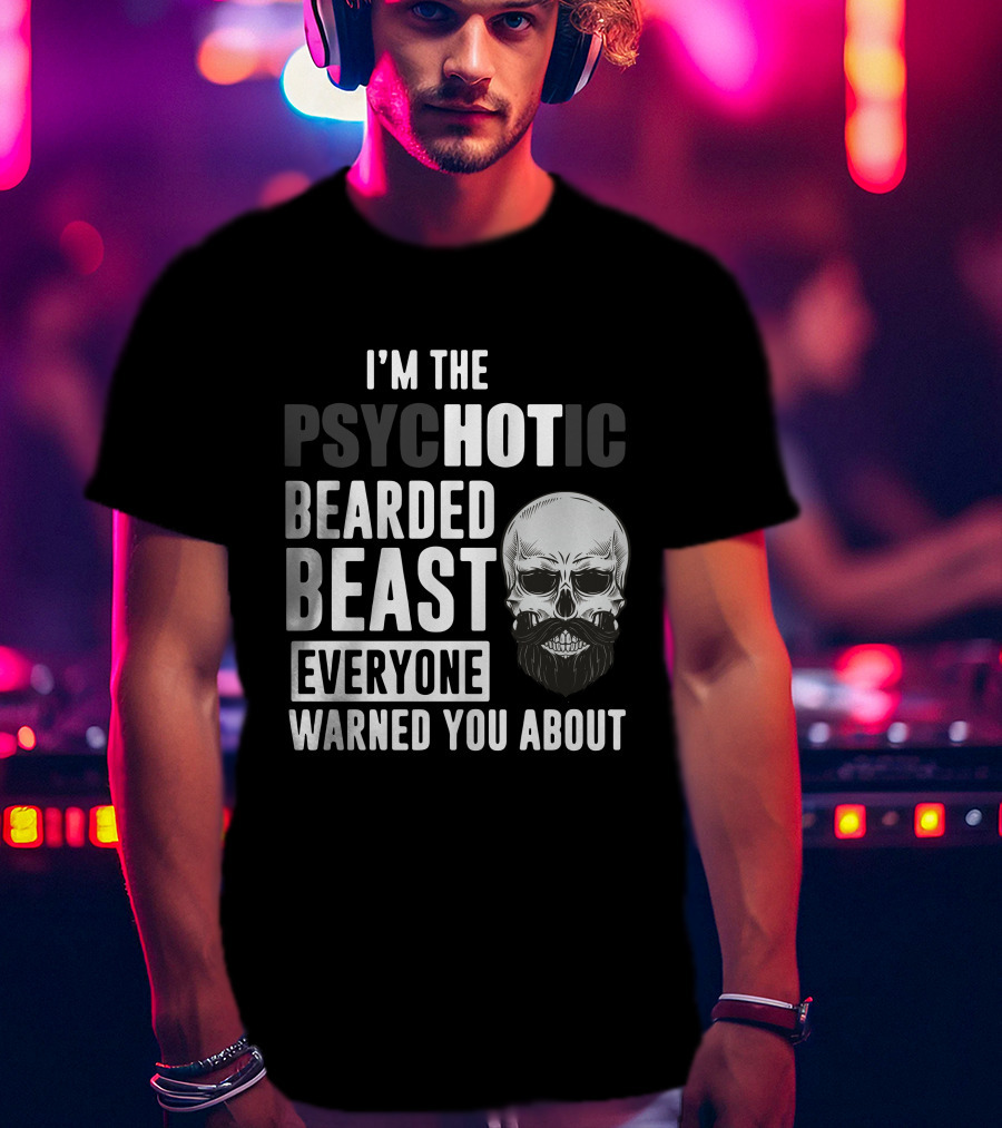 I'm The Psychotic Bearded Beast Everyone Warned You About Skull T-Shirt